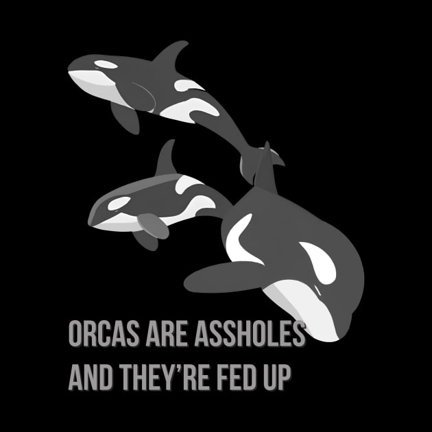 Orcas Are Assholes And They're Fed Up by LittleBean