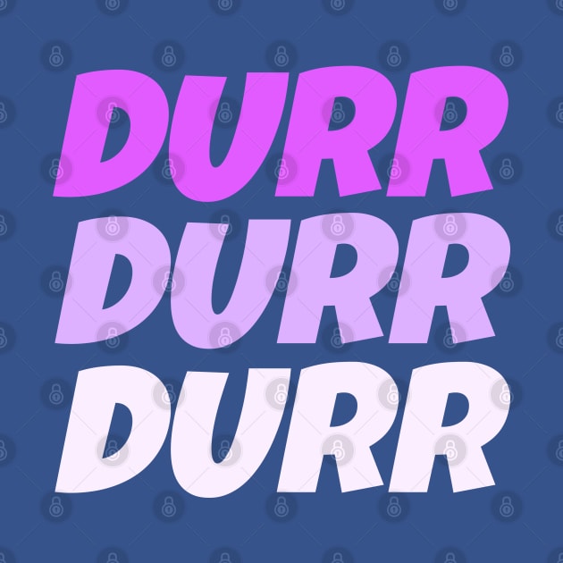 Durrr by geeklyshirts