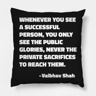 Whenever You See A Successful Person, You Only See The Public Glories, Never The Private Sacrifices To Reach Them - Vaibhav Shah quote Pillow