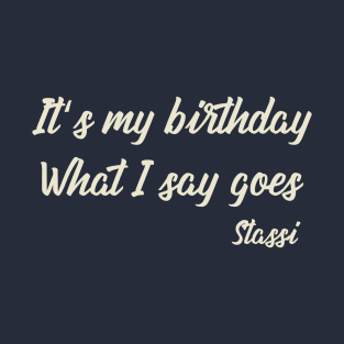 It's My Birthday What I Say Goes T-Shirt