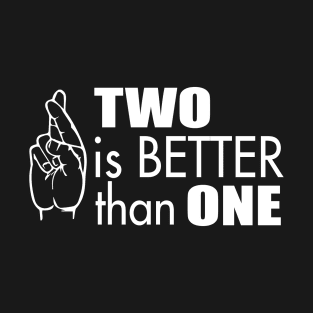 2 is better than 1 T-Shirt