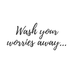 Wash Your Worries Away T-Shirt