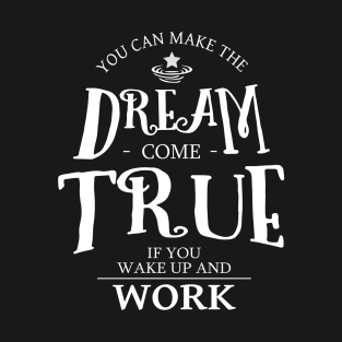 You can make the dream come true if you wake up and work | Chase your dreams T-Shirt