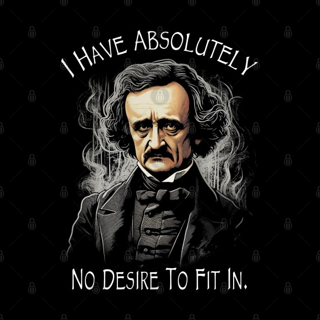 Edgar Allan Poe Quote I Have Absolutely No Desire To Fit In by ShirtFace