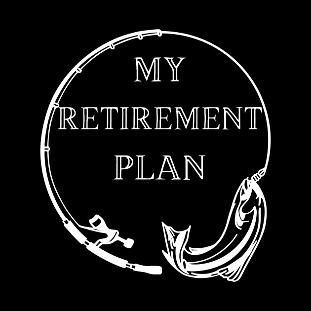 Fishing is my retirement plan by Createdreams