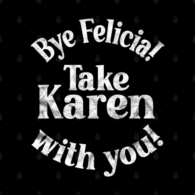 Bye Felicia! Take Karen with you! White Vintage Distressed by Duds4Fun