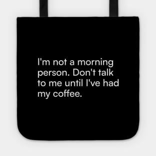 I'm not a morning person. Don't talk to me until I've had my coffee. Tote