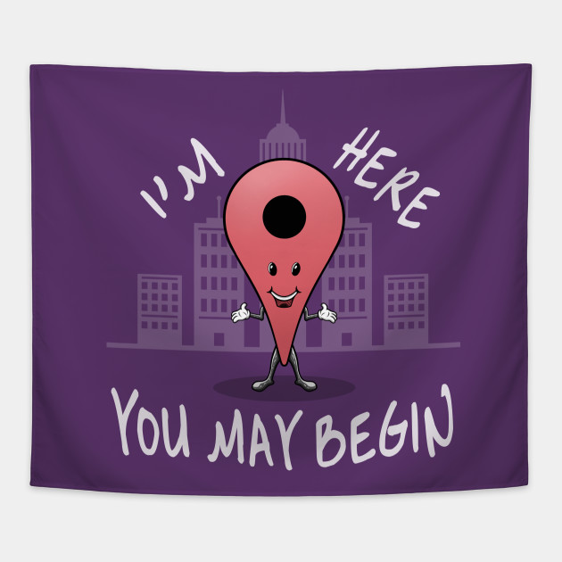 I'm here, You may begin