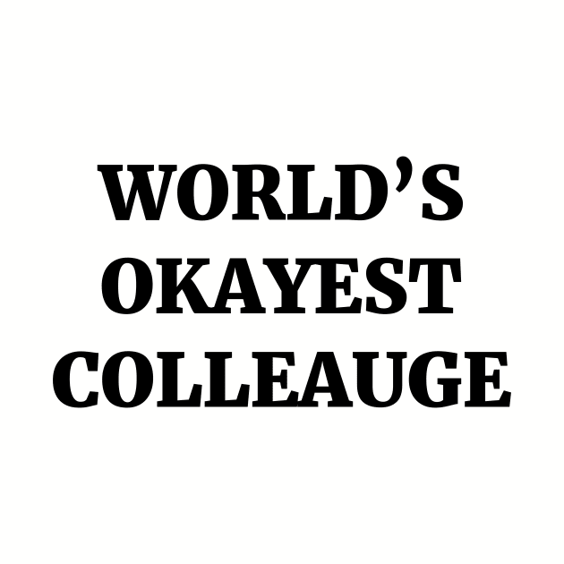 World's Okayest Colleague by ScruffyTees