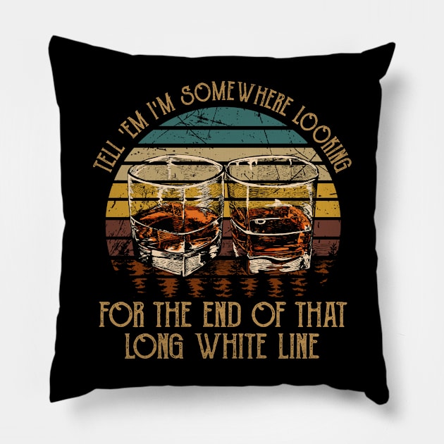 Tell 'Em I'm Somewhere Looking For The End Of That Long White Line Love Music Wine Glasses Pillow by Creative feather