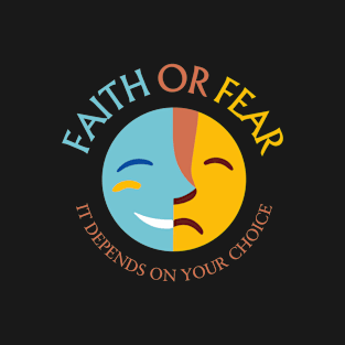 Faith or Fear, It depends on your choice T-Shirt