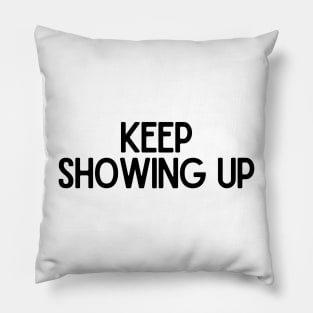 Keep Showing Up - Motivational and Inspiring Work Quotes Pillow