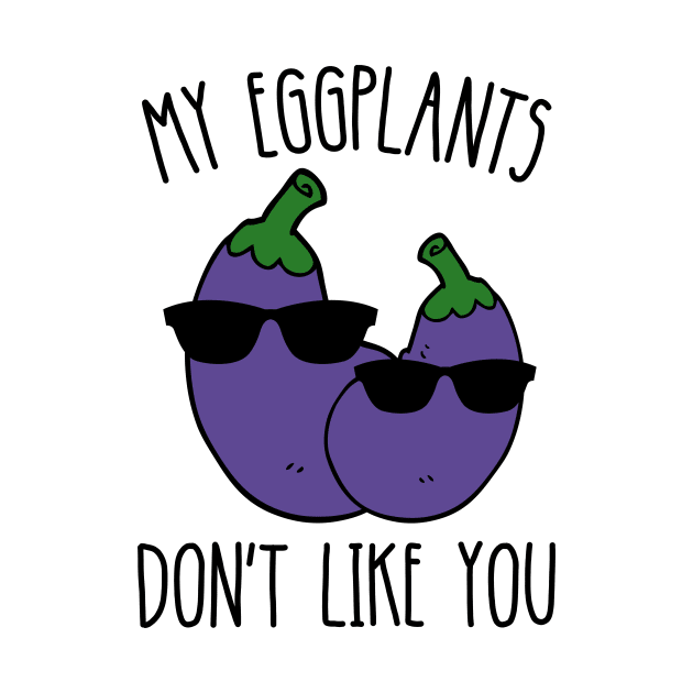 My Eggplants Don't Like You Funny by DesignArchitect