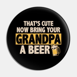 Funny That's Cute, Now Bring Your Grandpa A Beer Pin