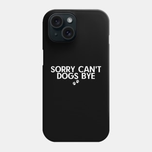Sorry Can't Dogs Bye Phone Case