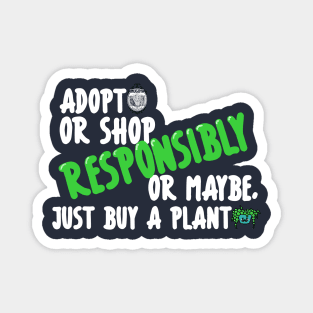 Adopt or Shop Responsibly, or maybe, just buy a plant. Dark Shirt Version Magnet