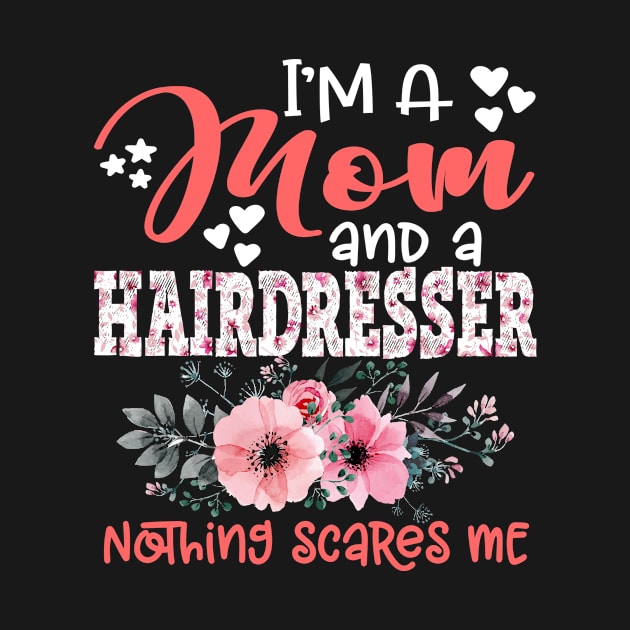 I'm Mom and Hairdresser Nothing Scares Me Floral Hairdresser Mother Gift by Kens Shop