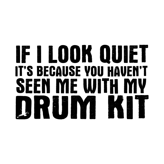 If I Look Quiet It's Because You Haven't Seen Me With My Drum Kit by shopbudgets