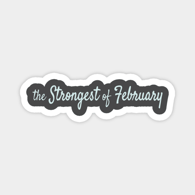 The Strongest of February Magnet by Maiki'