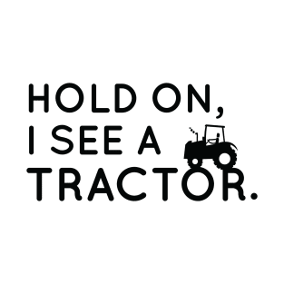 Hold On I See A Tractor, Funny Tractor Sayings Gift For Tractor Lover T-Shirt