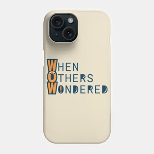 WOW - When Others Wondered Phone Case