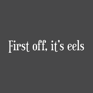 First off, it's eels T-Shirt