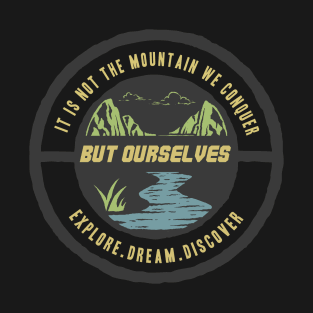 it's not the mountain we conquer but ourselves T-Shirt