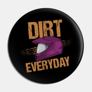 Dirt Every Day Funny Pin