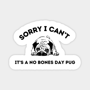 Sorry I Can’t It’s A No Bones Day Pug Magnet