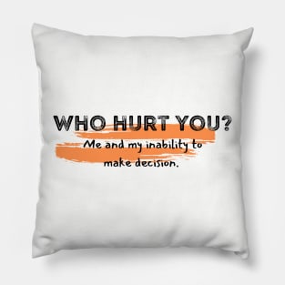 Who hurt you? Me inability to make decisions adhd Pillow