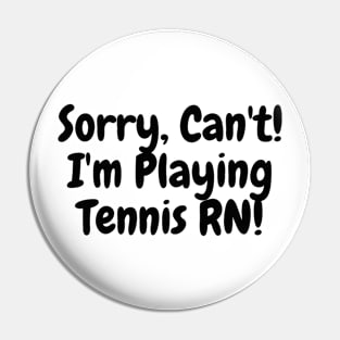 Sorry Can't! I'm playing tennis rn! Funny Tennis Design! Pin