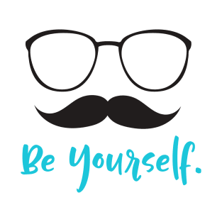Be Yourself, Glasses, Mustache, Moustache T-Shirt