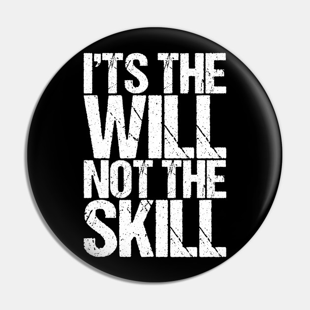 Its The Will Not The Skill Motivation Pin Teepublic