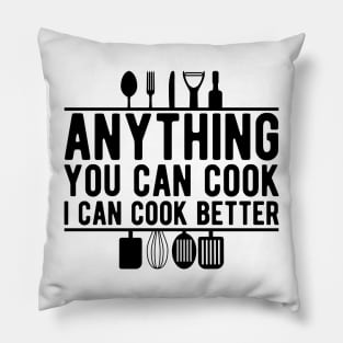 Cook - Anything you can cook I can cook better Pillow