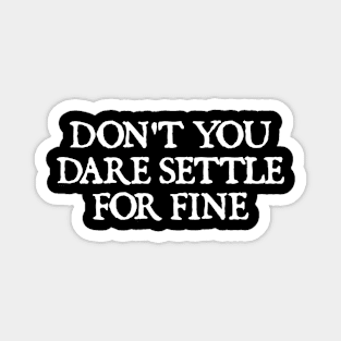 Don't You Dare Settle For Fine Magnet