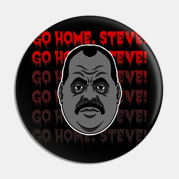 Go home Steve Pin by Jonmageddon