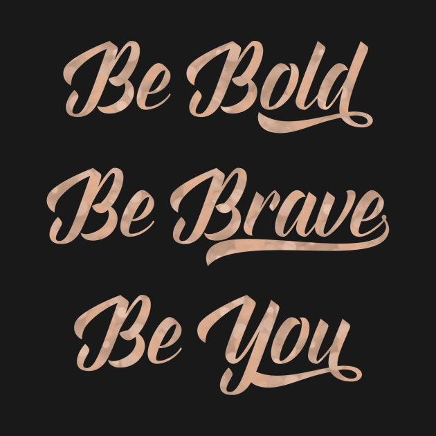 Be bold, be brave, be you by peggieprints