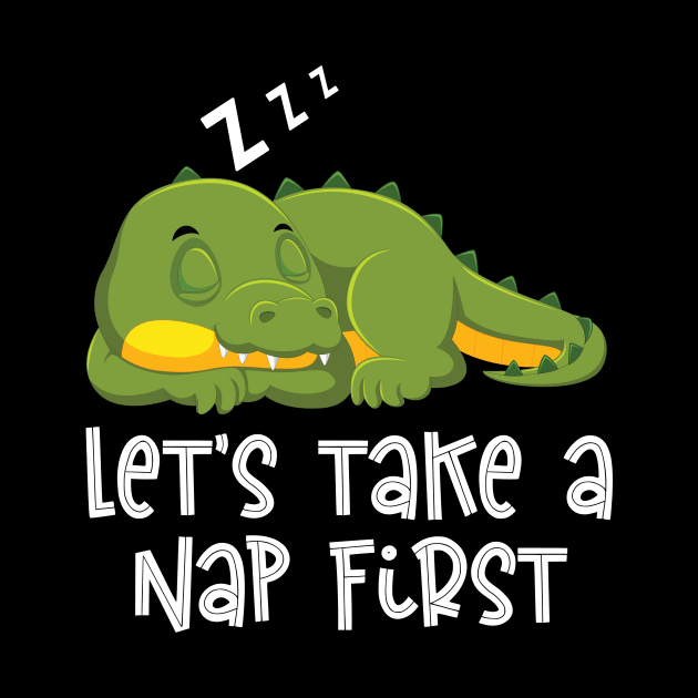 Lets Take A Nap First Funny LazyAlligator Gifts by Firesquare