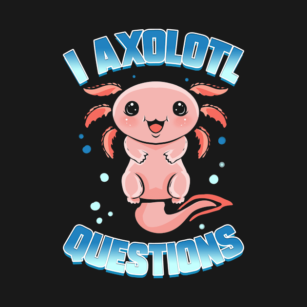 I Axolotl Questions Kawaii by ChrisselDesigns