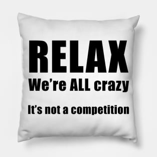 RELAX.  We're ALL Crazy Pillow