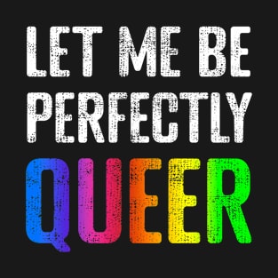 Let me be Perfectly Queer T-Shirt