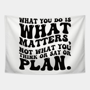 What you do is what matters, not what you think or say or plan, Inspirational words. Tapestry