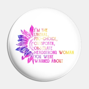 I'm The Liberal, Pro-Choice, Outspoken, Obstinate Headstrong Woman Pin