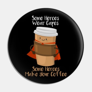 SOME HEROES WEAR CAPES SOME HEROES MAKE YOUR COFFEE Shirt Pin