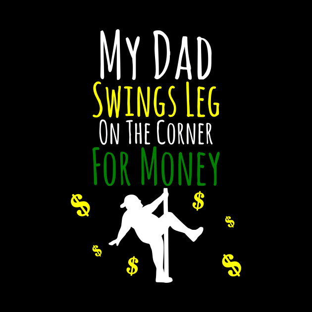 My Dad Swings Leg On The Corner For Money by machasting