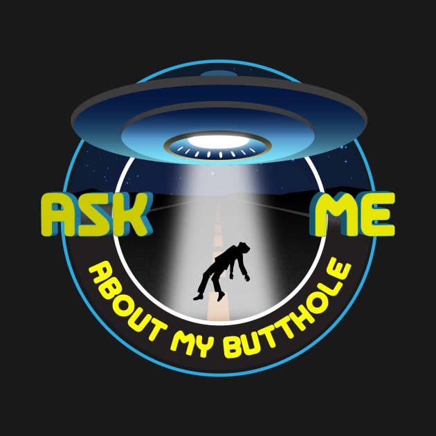 Ask Me About my Butthole - UFO shirt by SpaceForceOutfitters