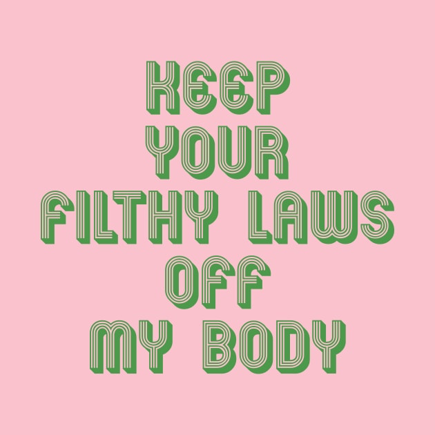 KEEP YOUR FILTHY LAWS OFF MY BODY by TheCosmicTradingPost