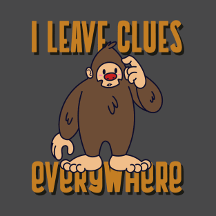 Bigfoot I Leave Clues Everywhere T-Shirt