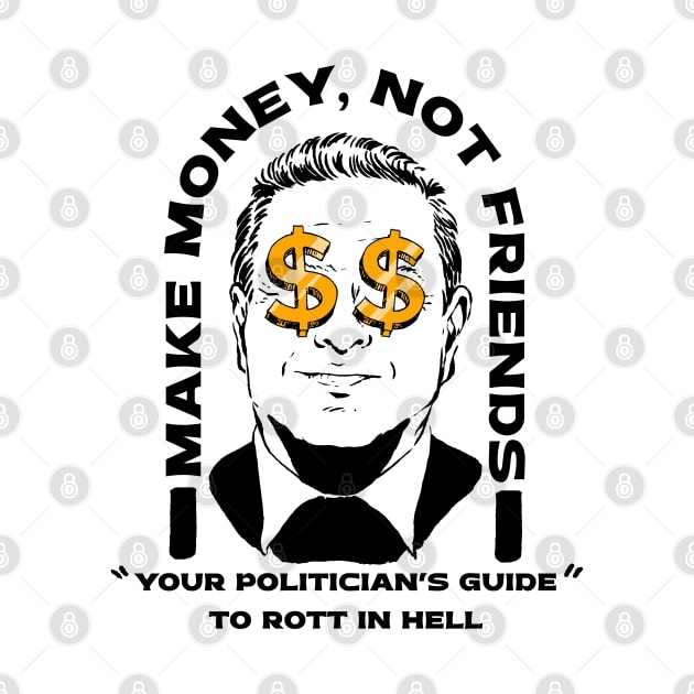 Make Money Not Friends Funny Politician design by A Comic Wizard