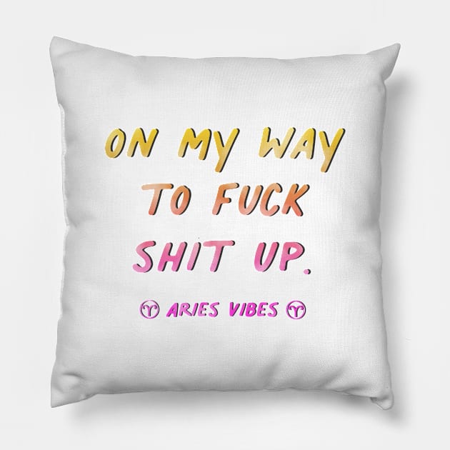 On my way to fuck shit up Aries funny sarcastic quote quotes zodiac astrology signs horoscope Pillow by Astroquotes